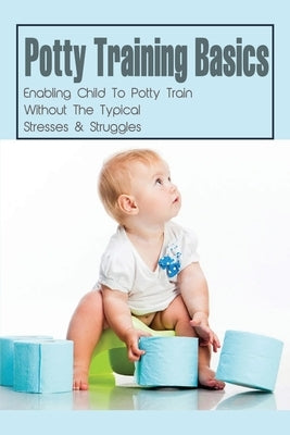 Potty Training Basics: Enabling Child To Potty Train Without The Typical Stresses & Struggles: Potty Training Schedule by Diemer, Heath