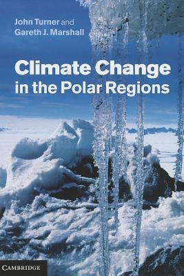 Climate Change in the Polar Regions by Turner, John