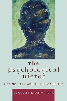 Psychological Dieter: It's Not All About the Calories by Privitera, Gregory J.