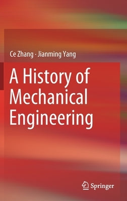 A History of Mechanical Engineering by Zhang, Ce
