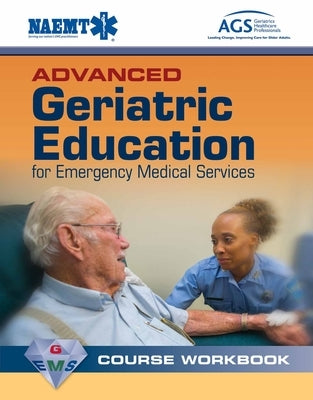 Advanced Geriatric Education for Emergency Medical Services Course Workbook: . by National Association of Emergency Medica