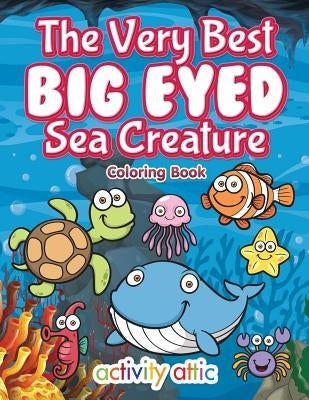 The Very Best Big Eyed Sea Creature Coloring Book by Activity Attic Books