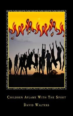 Children Aflame with the Spirit by Walters, David
