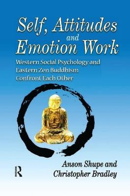 Self, Attitudes, and Emotion Work: Western Social Psychology and Eastern Zen Buddhism Confront Each Other by Bradley, Christopher