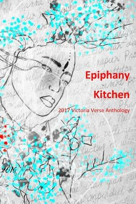 Epiphany Kitchen (Black and White Edition): 2017 Victoria Verse Anthology by Verse, Victoria