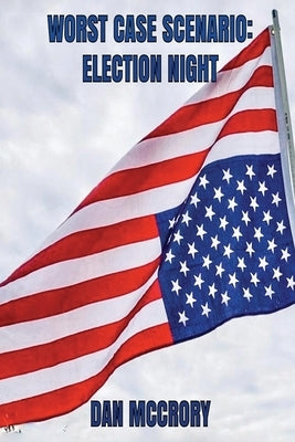 Worst Case Scenario: Election Night by McCrory, Dan