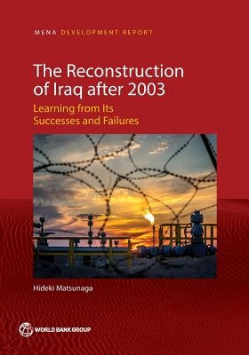 The Reconstruction of Iraq after 2003: Learning from Its Successes and Failures by Matsunaga, Hideki