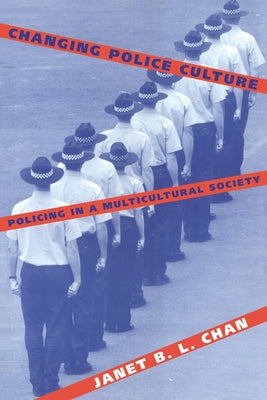 Changing Police Culture: Policing in a Multicultural Society by Chan, Janet B. L.