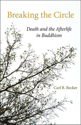 Breaking the Circle: Death and the Afterlife in Buddhism by Becker, Carl B.