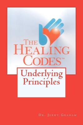 The Healing Codes: Underlying Principles by Graham, Jerry