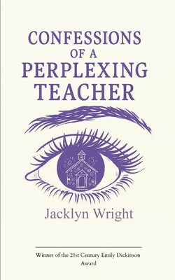 Confessions of a Perplexing Teacher by Wright, Jacklyn