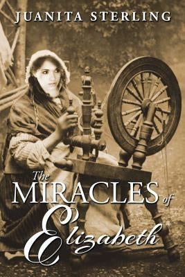 The Miracles of Elizabeth by Sterling, Juanita