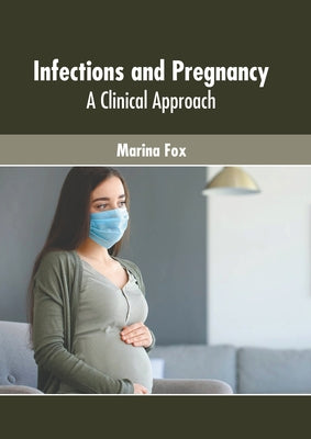 Infections and Pregnancy: A Clinical Approach by Fox, Marina