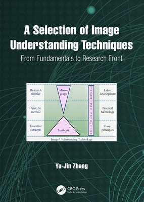 A Selection of Image Understanding Techniques: From Fundamentals to Research Front by Zhang, Yu-Jin