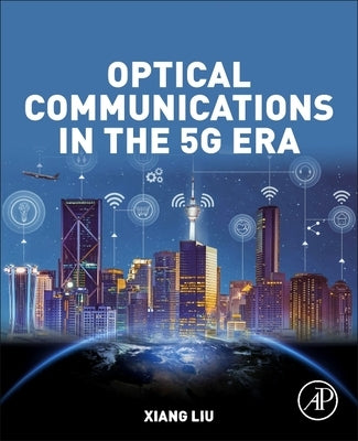 Optical Communications in the 5g Era by Liu, Xiang