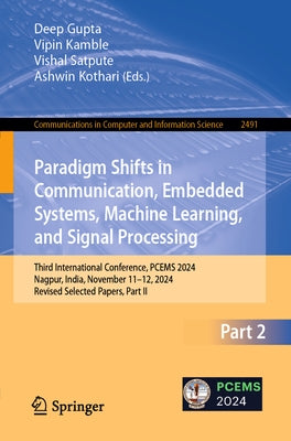Paradigm Shifts in Communication, Embedded Systems, Machine Learning, and Signal Processing: Third International Conference, Pcems 2024, Nagpur, India by Gupta, Deep