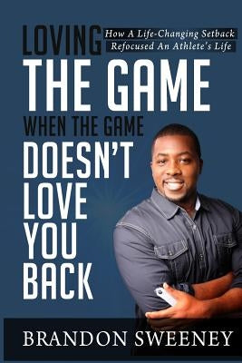Loving The Game When The Game Doesn't Love You Back by Sweeney, Brandon L.