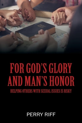 For God's Glory and Man's Honor: Helping Others with Sexual Issues is Risky by Riff, Perry