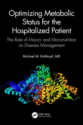 Optimizing Metabolic Status for the Hospitalized Patient: The Role of Macro- and Micronutrition on Disease Management by Rothkopf, Facp