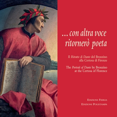 ...Con Altra Voce Ritornerò Poeta: Il 'Ritratto Di Dante' Di Agnolo Bronzino Alla Certosa Di Firenze / The 'Portrait of Dante' by Bronzino at the Cert by Natali, Antonio