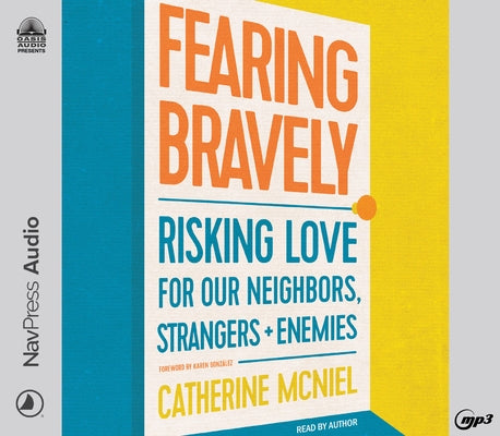 Fearing Bravely: Risking Love for Our Neighbors, Strangers, and Enemies by McNiel, Catherine