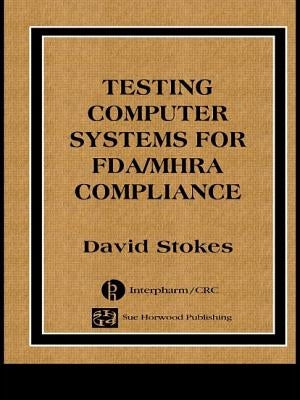 Testing Computers Systems for Fda/Mhra Compliance by Stokes, David