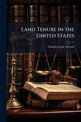 Land Tenure in the United States: With Special Reference to Illinois by Stewart, Charles Leslie