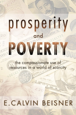 Prosperity and Poverty: The Compassionate Use of Resources in a World of Scarcity by Beisner, E. Calvin