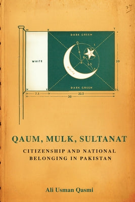 Qaum, Mulk, Sultanat: Citizenship and National Belonging in Pakistan by Qasmi, Ali Usman