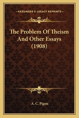 The Problem of Theism and Other Essays (1908) by Pigou, A. C.
