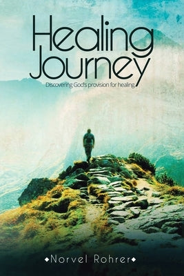 Healing Journey: Discovering God's Provision for Healing by Rohrer, Norvel