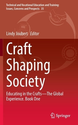 Craft Shaping Society: Educating in the Crafts--The Global Experience. Book One by Joubert, Lindy