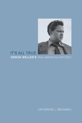 It's All True: Orson Welles's Pan-American Odyssey by Benamou, Catherine L.