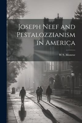Joseph Neef and Pestalozzianism in America by Monroe, W. S. 1863-1939