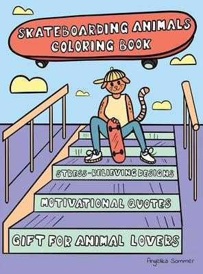 Skateboarding Animals Coloring Book: A Fun, Easy, And Relaxing Coloring Gift Book with Stress-Relieving Designs and Quotes for Skaters and Animal Love by Sommer, Angelika