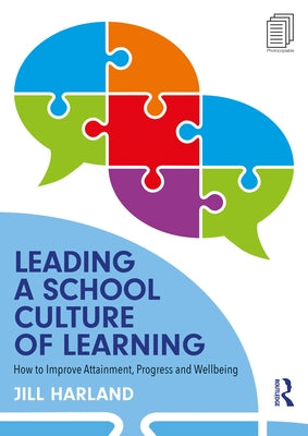 Leading a School Culture of Learning: How to Improve Attainment, Progress and Wellbeing by Harland, Jill