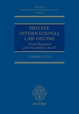 Private International Law Online: Internet Regulation and Civil Liability in the Eu by Lutzi, Tobias