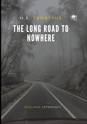 The Long Road to Nowhere: 2012-2020 Anthology by Thompson, O. B.
