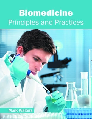 Biomedicine: Principles and Practices by Walters, Mark