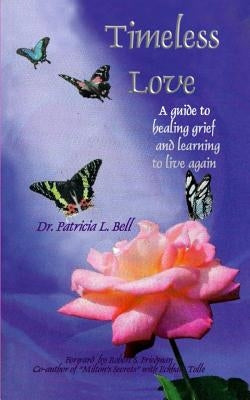 Timeless Love: A Guide to Healing Grief and Learning to Live Again by Bell, Patricia L.