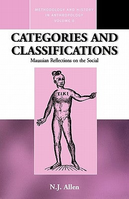 Categories and Classifications: Maussian Reflections on the Social by Allen, N. J.