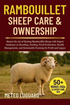 Rambouillet Sheep Care & Ownership: Master the Art of Raising Rambouillet Sheep with Expert Guidance on Breeding, Feeding, Wool Production, Health Man by Luguard, Meteo