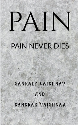 Pain: Pain Never Dies by Vaishnav, Sankalp