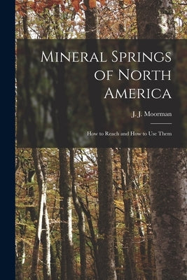 Mineral Springs of North America [microform]: How to Reach and How to Use Them by Moorman, J. J. (John Jennings) 1802-