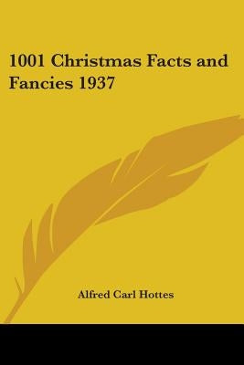 1001 Christmas Facts and Fancies 1937 by Hottes, Alfred Carl