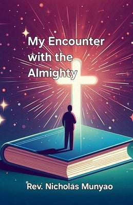 My Encounter with the Almighty by Munyao, Nicholas
