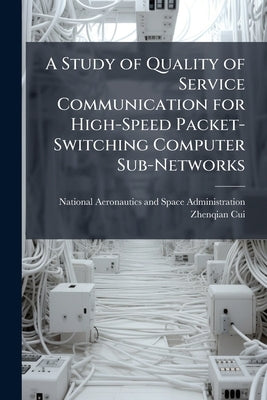 A Study of Quality of Service Communication for High-Speed Packet-Switching Computer Sub-Networks by National Aeronautics and Space Administr
