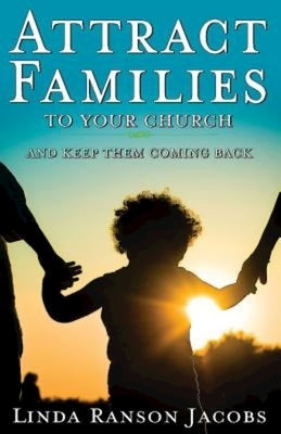 Attract Families to Your Church and Keep Them Coming Back by Jacobs, Linda Ranson