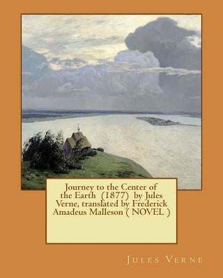 Journey to the Center of the Earth (1877) by Jules Verne, translated by Frederick Amadeus Malleson ( NOVEL ) by Malleson, Frederick Amadeus