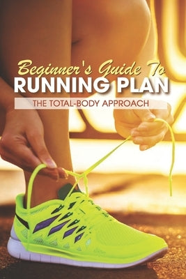 Beginner's Guide To Running Plan: The Total-Body Approach: Inspirational Running Books by Rayborn, Vincenzo
